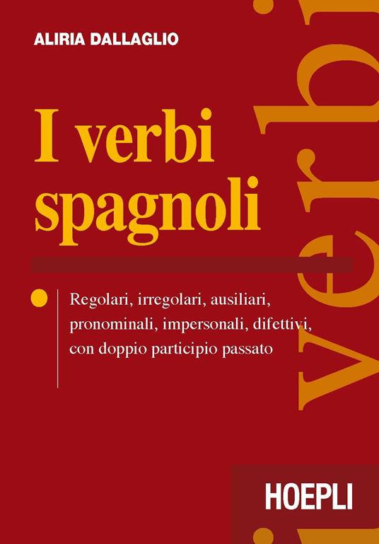 I verbi spagnoli. Regolari, irregolari, ausiliari, pronominali, impersonali, difettivi, con doppio participio passato - Aliria Dallaglio - copertina