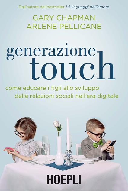 Generazione touch. Come educare i figli allo sviluppo delle relazioni sociali nell'era digitale - Gary Chapman,Arlene Pellicane - copertina