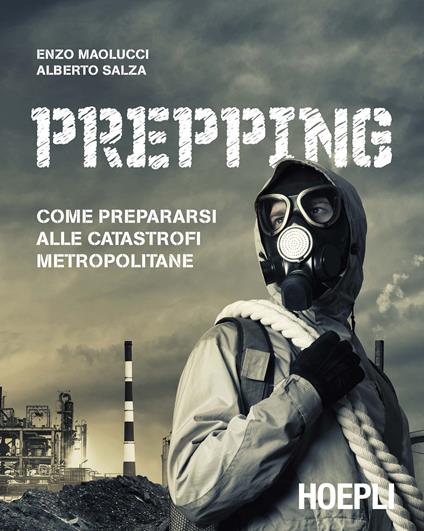 Prepping. Come prepararsi alle catastrofi metropolitane - Enzo Maolucci,Alberto Salza - copertina