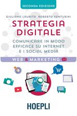 Strategia digitale. Comunicare in modo efficace su Internet e i social media