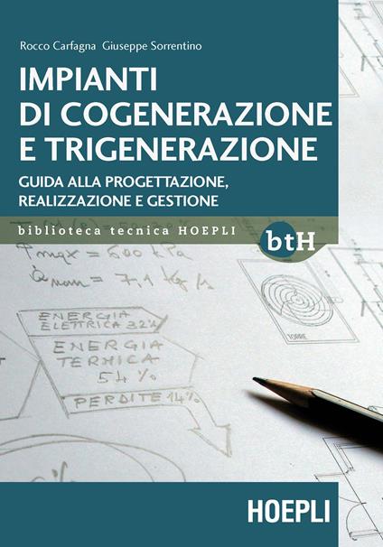 Impianti di cogenerazione e trigenerazione. Guida alla progettazione, realizzazione e gestione - Rocco Carfagna,Giuseppe Sorrentino - copertina
