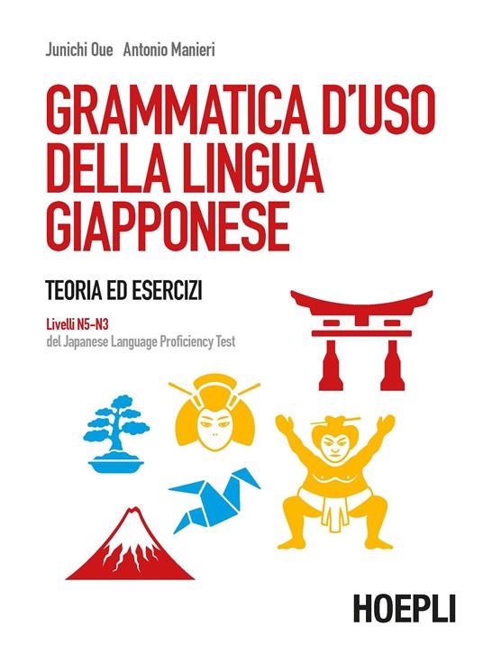 Grammatica d'uso della lingua giapponese. Teoria ed esercizi. Livelli N5-N3 del Japanese Language Proficiency Test - Junichi Oue,Antonio Manieri - copertina