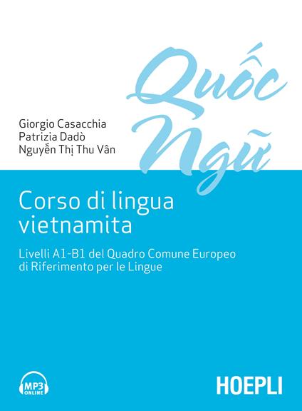 Corso di lingua vietnamita. Livelli A1-B1 del Quadro Comune Europeo di Riferimento per le Lingue - Giorgio Casacchia,Patrizia Dadò,Thi Thu Van Nguyen - copertina