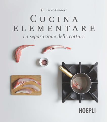 Cucina elementare. La separazione delle cotture - Giuliano Cingoli - copertina