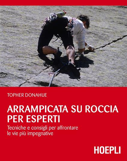 Arrampicata su roccia per esperti. Tecniche e consigli per affrontare le vie più impegnative - Topher Donahue,Luca Maspes,Luisa Doplicher - ebook