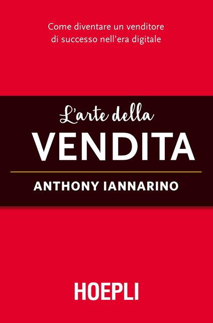 L'arte della vendita. Come diventare un venditore di successo nell'era digitale - Anthony Iannarino - copertina