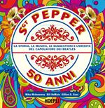 Sgt. Pepper 50 anni. La storia, la musica, le suggestioni e l'eredità del capolavoro dei Beatles