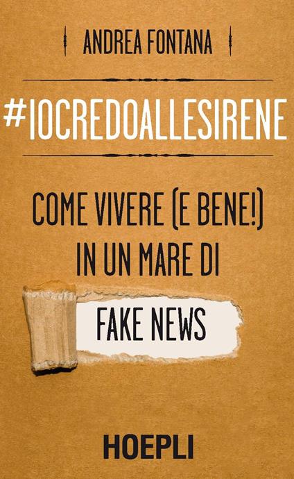 #iocredoallesirene. Come vivere (e bene!) in un mare di fake news - Andrea Fontana - copertina