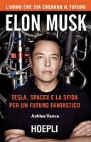 Elon Musk. Tesla, SpaceX e la sfida per un futuro fantastico