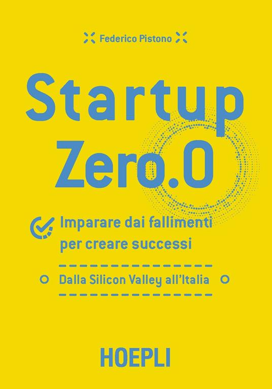 Startup zero.0. Imparare dai fallimenti per creare successi. Dalla Silicon Valley all'Italia - Federico Pistono - copertina