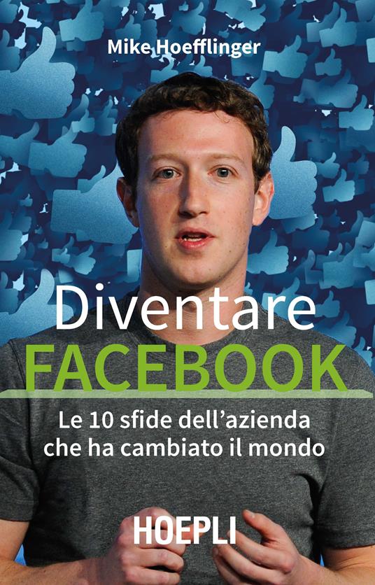 Diventare Facebook. Le 10 sfide dell'azienda che ha cambiato il mondo - Mike Hoefflinger - copertina