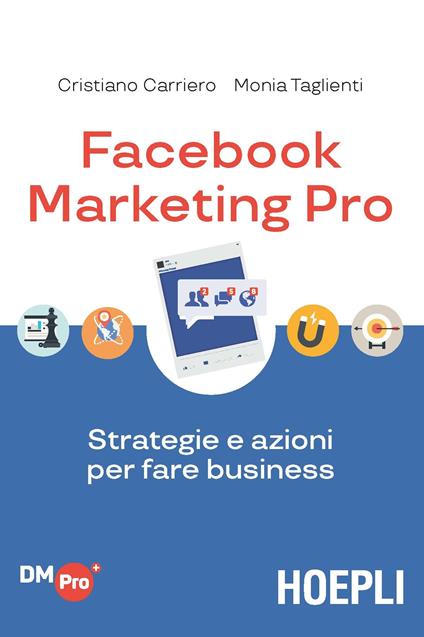 Facebook marketing Pro. Strategie e azioni per fare business - Cristiano Carriero,Monia Taglienti - copertina
