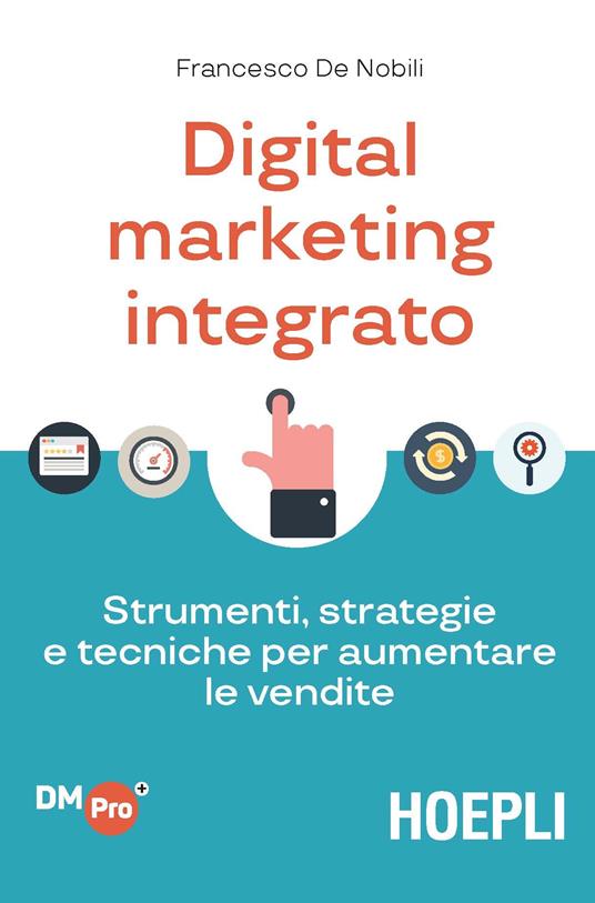 Digital marketing integrato. Strumenti, strategie e tecniche per aumentare le vendite - Francesco De Nobili - copertina