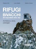 Rifugi e bivacchi. Gli imperdibili delle Alpi. Architettura, storia, paesaggio