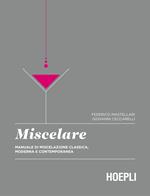 Miscelare. Manuale di miscelazione classica, moderna e contemporanea
