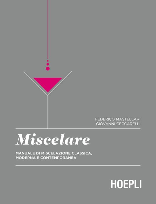 Miscelare. Manuale di miscelazione classica, moderna e contemporanea - Giovanni Ceccarelli,Federico Mastellari - ebook