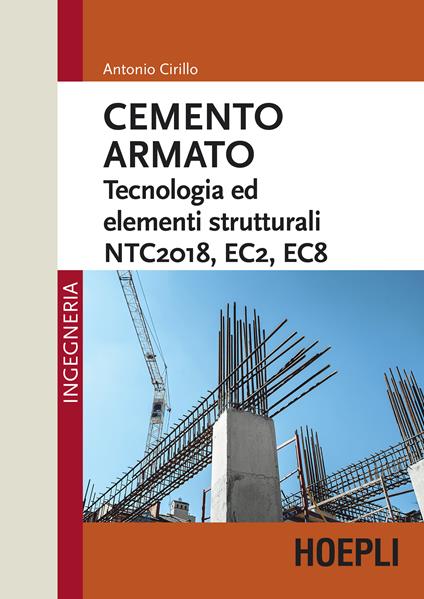 Cemento armato. Tecnologia ed elementi strutturali. NTC2018, EC2, EC8 - Antonio Cirillo - copertina