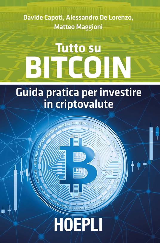 Tutto su bitcoin. Guida pratica per investire in criptovalute - Davide Capoti,Alessandro De Lorenzo,Matteo Maggioni - copertina