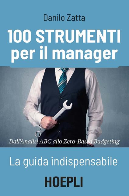 100 strumenti per il manager. La guida indispensabile. Dall'analisi ABC allo Zero-Based Budgeting - Danilo Zatta - copertina