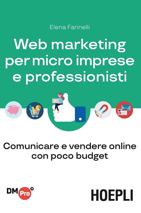 Web marketing per micro imprese e professionisti. Comunicare e vendere online con poco budget - Elena Farinelli - copertina