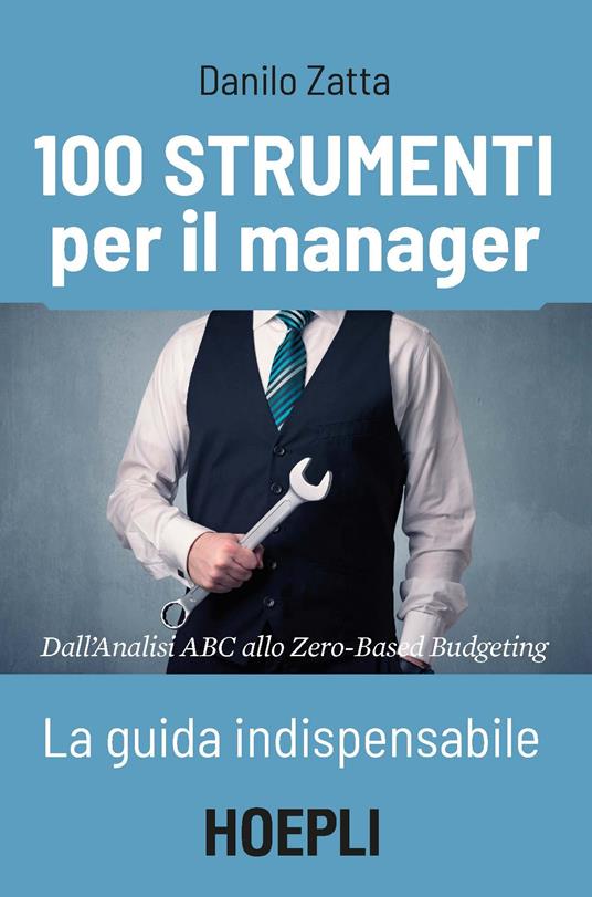 100 strumenti per il manager. La guida indispensabile. Dall'analisi ABC allo Zero-Based Budgeting - Danilo Zatta - ebook