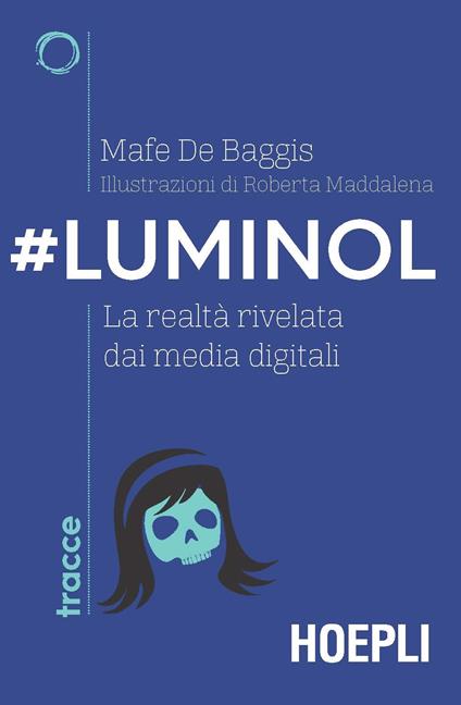 #Luminol. La realtà rivelata dai media digitali - Mafe De Baggis - copertina