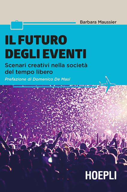 Il futuro degli eventi. Scenari creativi nella società del tempo libero - Barbara Maussier - copertina