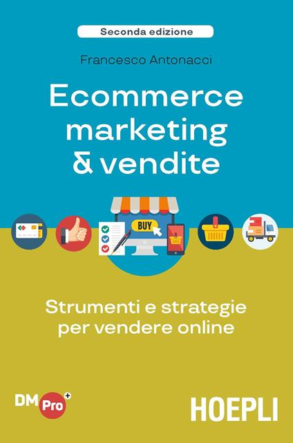 Ecommerce marketing & vendite. Strumenti e strategie per vendere online - Francesco Antonacci - ebook
