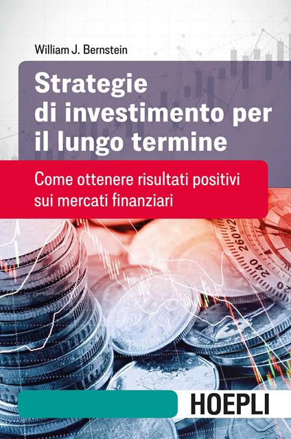 Strategie di investimento per il lungo termine. Come ottenere risultati positivi sui mercati finanziari - William J. Bernstein,Corrado Festa - ebook