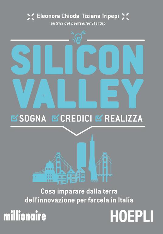 Silicon valley. Sogna credici realizza. Cosa imparare dalla terra dell'innovazione per farcela in Italia - Eleonora Chioda,Tiziana Tripepi - copertina