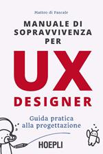 Manuale di sopravvivenza per UX designer. Guida pratica alla progettazione