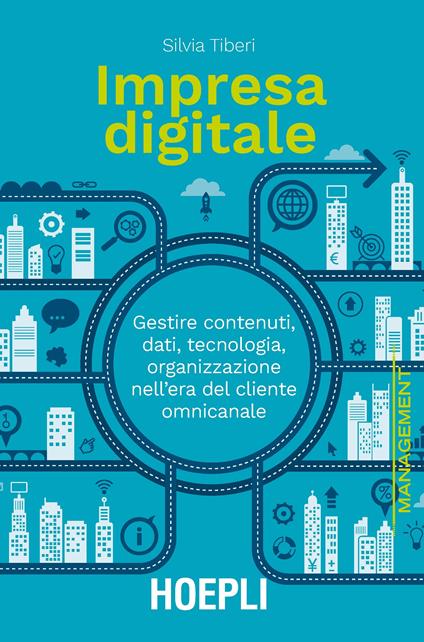 Impresa digitale. Gestire contenuti, dati, tecnologia, organizzazione nell'era del cliente omnicanale - Silvia Tiberi - copertina