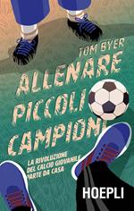 Allenare piccoli campioni. La rivoluzione del calcio giovanile parte da casa. Con Contenuto digitale per download