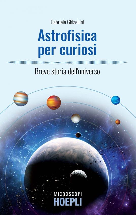 Astrofisica per curiosi. Breve storia dell'universo - Gabriele Ghisellini - ebook