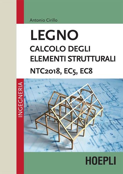 Legno. Calcolo degli elementi strutturali. NTC2018, EC5, EC8 - Antonio Cirillo - ebook