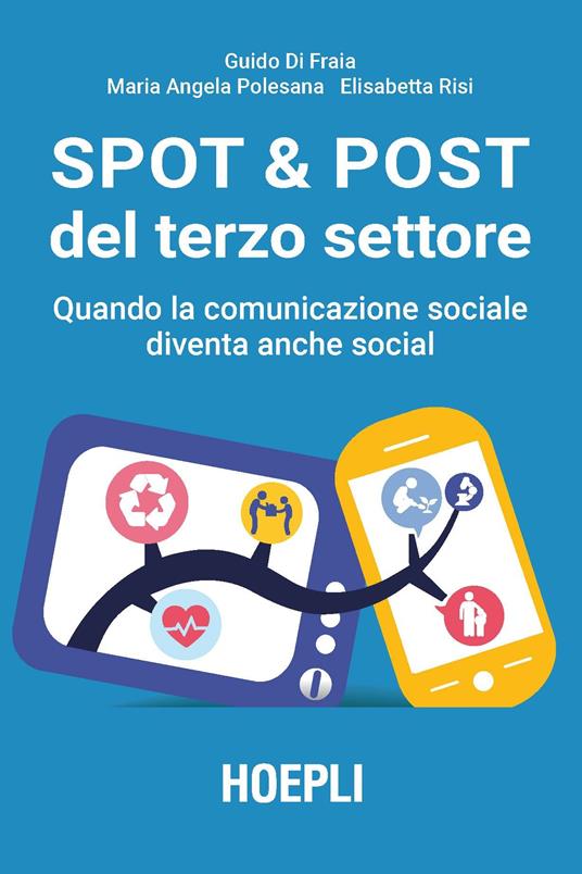 Spot & post del terzo settore. Quando la comunicazione sociale diventa anche social - Guido Di Fraia,Maria Angela Polesana,Elisabetta Risi - copertina