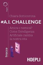 #A.I. challenge. Amica o nemica? Come l'intelligenza artificiale cambia la nostra vita