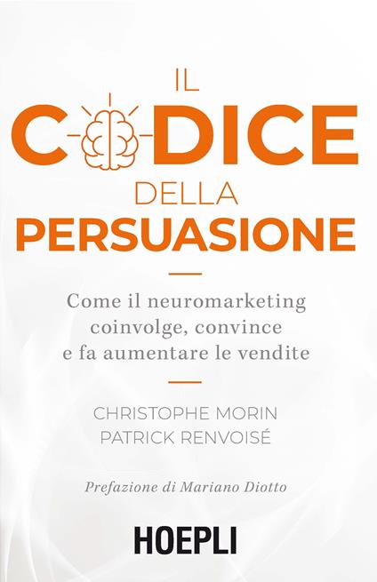 Il codice della persuasione. Come il neuromarketing coinvolge, convince e fa aumentare le vendite - Christophe Morin,Patrick Renvoisé - copertina