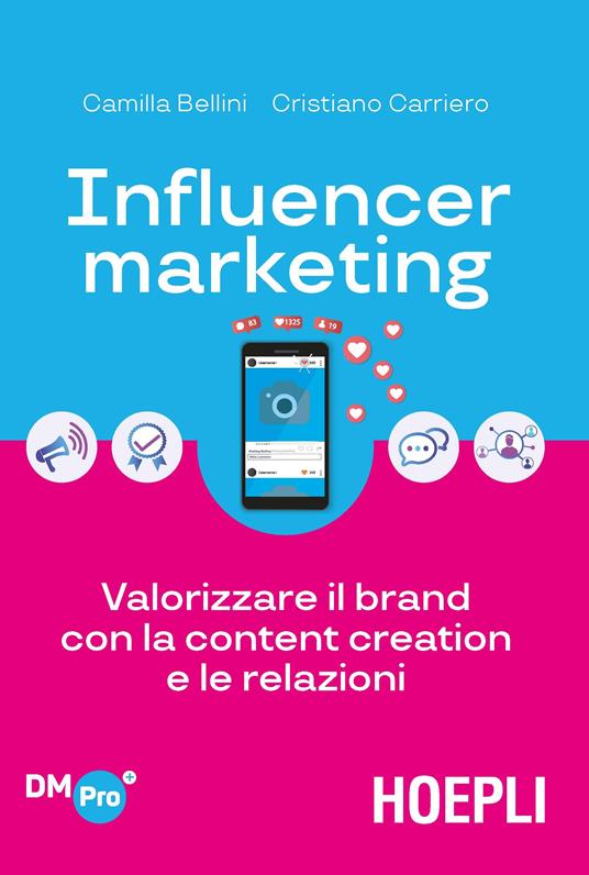 Influencer marketing. Valorizzare il brand con la content creation e le relazioni - Camilla Bellini,Cristiano Carriero - copertina