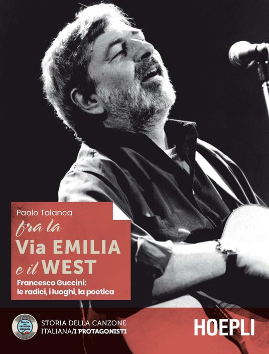 Fra la Via Emilia e il West. Francesco Guccini: le radici, i luoghi, la poetica - Paolo Talanca - copertina