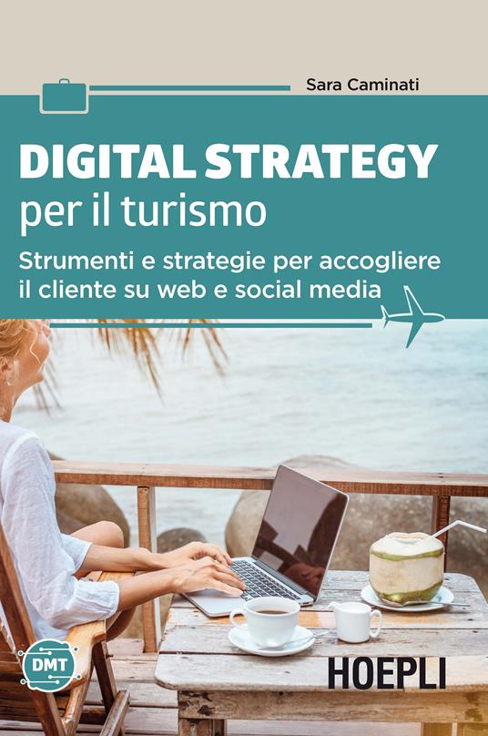 Digital strategy per il turismo. Strumenti e strategie per accogliere il cliente su web e social media - Sara Caminati - copertina