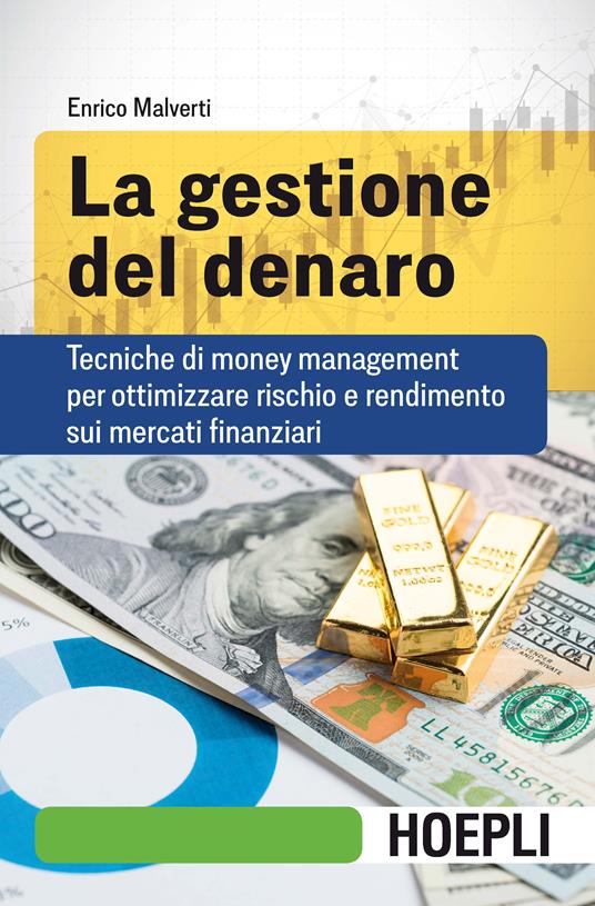 La gestione del denaro. Tecniche di money management per ottimizzare rischio e rendimento sui mercati finanziari - Enrico Malverti - copertina