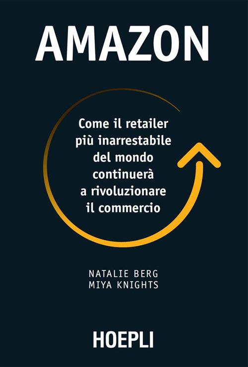 Amazon. Come il retailer più inarrestabile del mondo continuerà a rivoluzionare il commercio - Natalie Berg,Miya Knights,Ilaria Katerinov - ebook