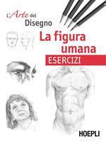 La figura umana. Esercizi. L'arte del disegno