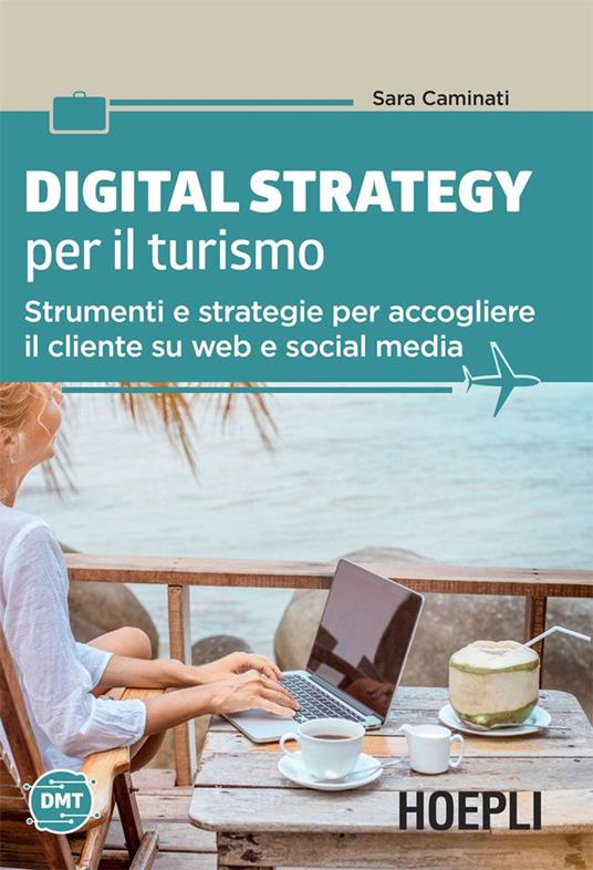 Digital strategy per il turismo. Strumenti e strategie per accogliere il cliente su web e social media - Sara Caminati - ebook