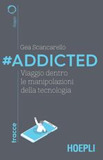 #Addicted. Viaggio dentro le manipolazioni della tecnologia