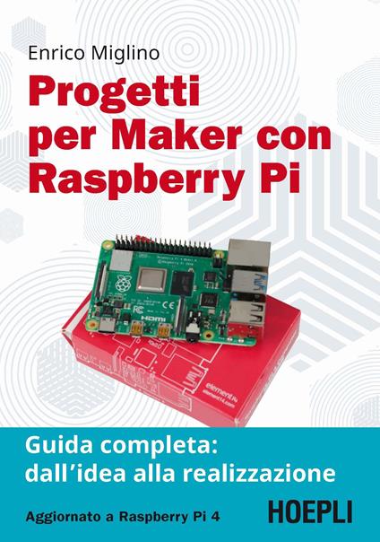 Progetti per maker con Raspberry Pi. Guida completa: dall'idea alla realizzazione - Enrico Miglino - copertina