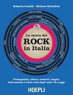 storia del Rock in Italia. Protagonisti, album, concerti, luoghi: tutto quanto è stato rock dagli anni '50 a oggi. Ediz. illustrata