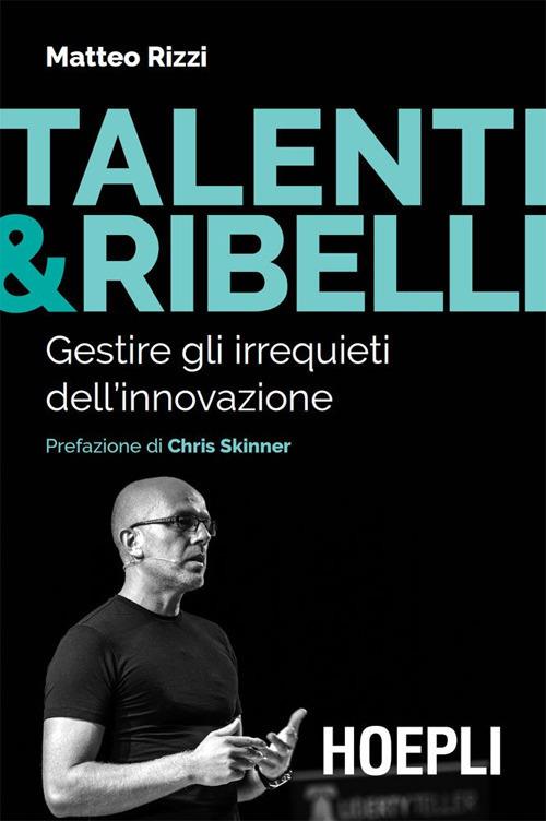 Talenti & ribelli. Gestire gli irrequieti dell'innovazione - Matteo Rizzi - ebook