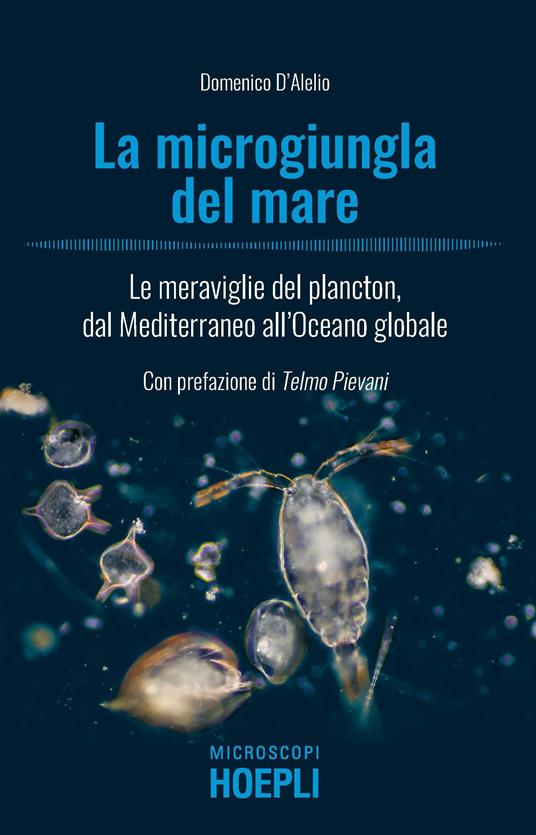 La microgiungla del mare. Le meraviglie del plancton, dal Mediterraneo all'oceano globale - Domenico D'Alelio - copertina